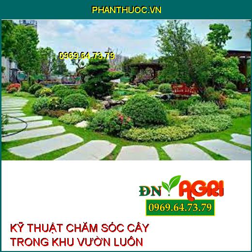 KỸ THUẬT CHĂM SÓC CÂY TRONG KHU VƯỜN LUÔN XANH TƯƠI