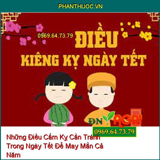 Những Điều Cấm Kỵ Cần Tránh Trong Ngày Tết Để May Mắn Cả Năm