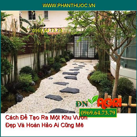 Cách Để Tạo Ra Một Khu Vườn Đẹp Và Hoàn Hảo Ai Cũng Mê