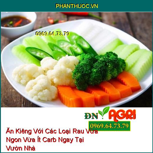 Ăn Kiêng Với Các Loại Rau Vừa Ngon Vừa Ít Carb Ngay Tại Vườn Nhà