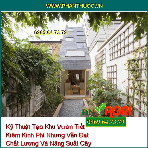 Kỹ Thuật Tạo Khu Vườn Tiết Kiệm Kinh Phí Nhưng Vẫn Đạt Chất Lượng Và Năng Suất Cây Trồng