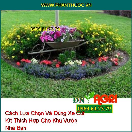 Cách Lựa Chọn Và Dùng Xe Cút Kít Thích Hợp Cho Khu Vườn Nhà Bạn