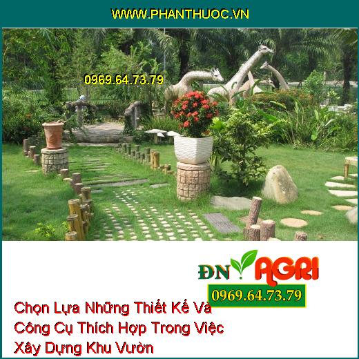 Chọn Lựa Những Thiết Kế Và Công Cụ Thích Hợp Trong Việc Xây Dựng Khu Vườn