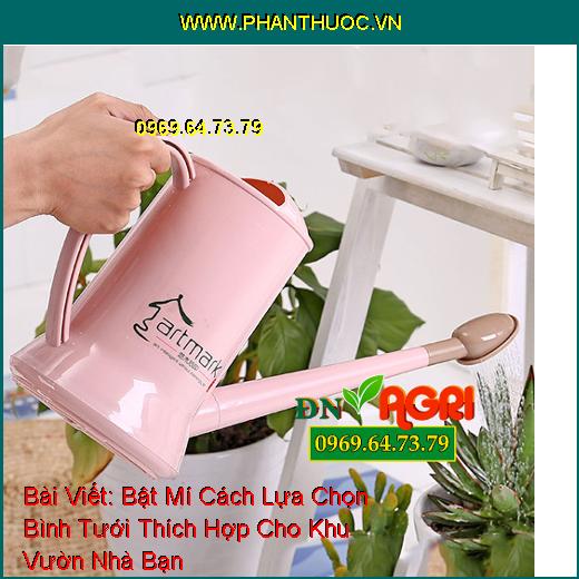 Bật Mí Cách Lựa Chọn Bình Tưới Thích Hợp Cho Khu Vườn Nhà Bạn