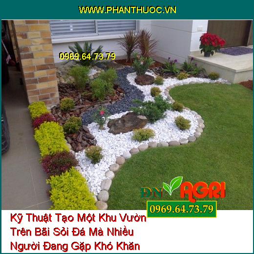 Kỹ Thuật Tạo Một Khu Vườn Trên Bãi Sỏi Đá Mà Nhiều Người Đang Gặp Khó Khăn