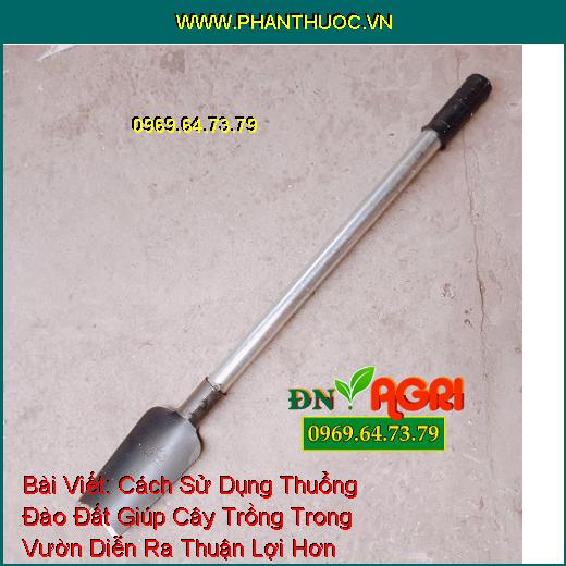 Cách Sử Dụng Thuổng Đào Đất Giúp Cây Trồng Trong Vườn Diễn Ra Thuận Lợi Hơn