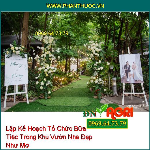 Lập Kế Hoạch Tổ Chức Bữa Tiệc Trong Khu Vườn Nhà Đẹp Như Mơ