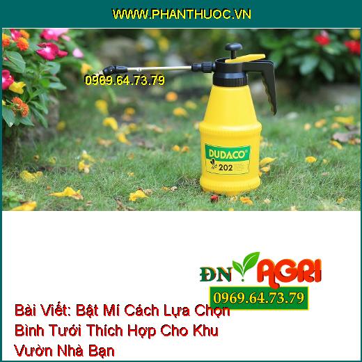 Bật Mí Cách Lựa Chọn Bình Tưới Thích Hợp Cho Khu Vườn Nhà Bạn