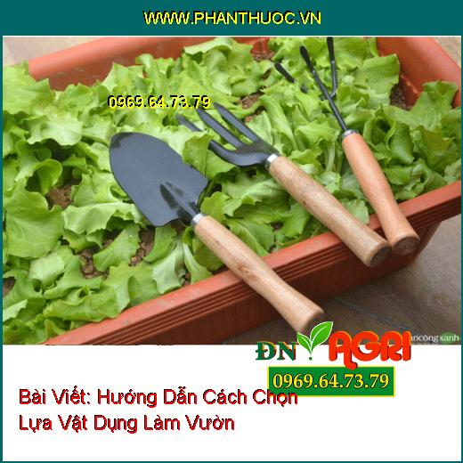 Hướng Dẫn Cách Chọn Lựa Vật Dụng Làm Vườn Giúp Cây Trồng Được Phát Triển Mạnh