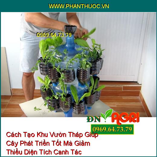 Cách Tạo Khu Vườn Tháp Giúp Cây Phát Triển Tốt Mà Giảm Thiểu Diện Tích Canh Tác