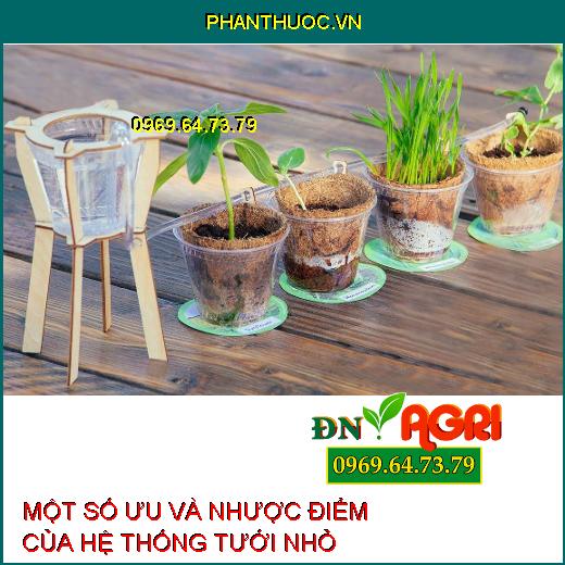 MỘT SỐ ƯU VÀ NHƯỢC ĐIỂM CỦA HỆ THỐNG TƯỚI NHỎ GIỌT