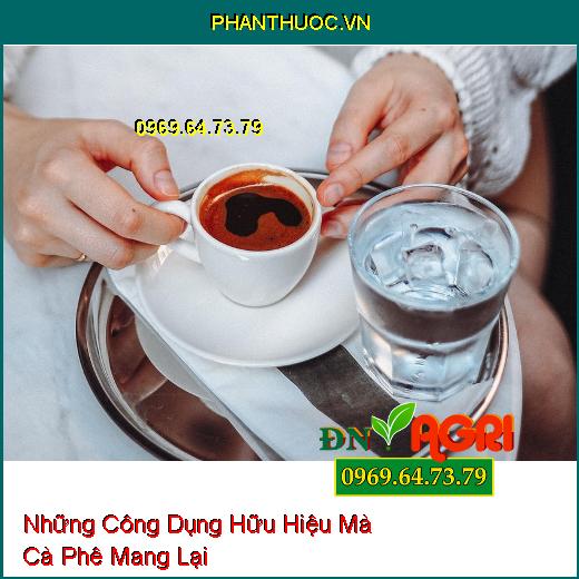 Những Công Dụng Hữu Hiệu Mà Cà Phê Mang Lại