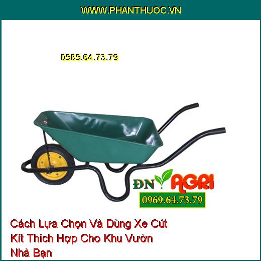 Cách Lựa Chọn Và Dùng Xe Cút Kít Thích Hợp Cho Khu Vườn Nhà Bạn