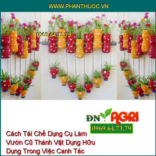 Cách Tái Chế Dụng Cụ Làm Vườn Cũ Thành Vật Dụng Hữu Dụng Trong Việc Canh Tác