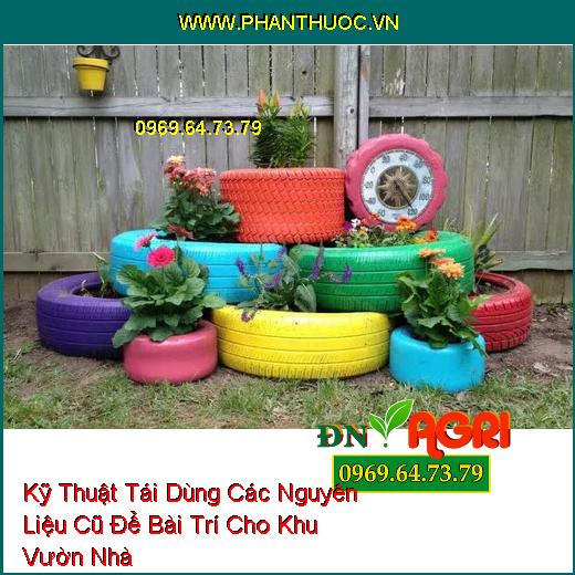 Kỹ Thuật Tái Dùng Các Nguyên Liệu Cũ Để Bài Trí Cho Khu Vườn Nhà