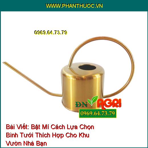 Bật Mí Cách Lựa Chọn Bình Tưới Thích Hợp Cho Khu Vườn Nhà Bạn