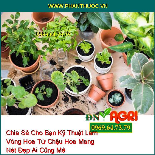 Chia Sẻ Cho Bạn Kỹ Thuật Làm Vòng Hoa Từ Chậu Hoa Mang Nét Đẹp Ai Cũng Mê