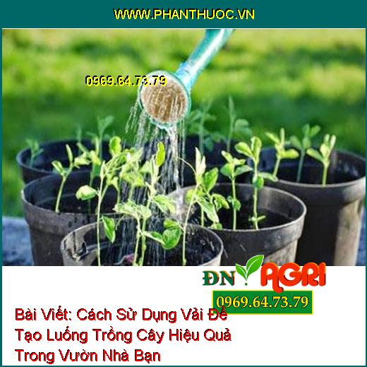 Cách Sử Dụng Vải Để Tạo Luống Trồng Cây Hiệu Quả Trong Vườn Nhà Bạn