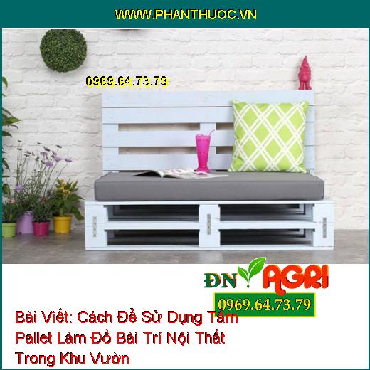 Cách Để Sử Dụng Tấm Pallet Làm Đồ Bài Trí Nội Thất Trong Khu Vườn Thêm Phần Mới Lạ