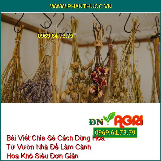 Chia Sẻ Cách Dùng Hoa Từ Vườn Nhà Để Làm Cành Hoa Khô Siêu Đơn Giản