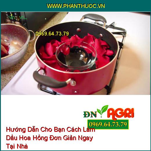 Hướng Dẫn Cho Bạn Cách Làm Dầu Hoa Hồng Đơn Giản Ngay Tại Nhà