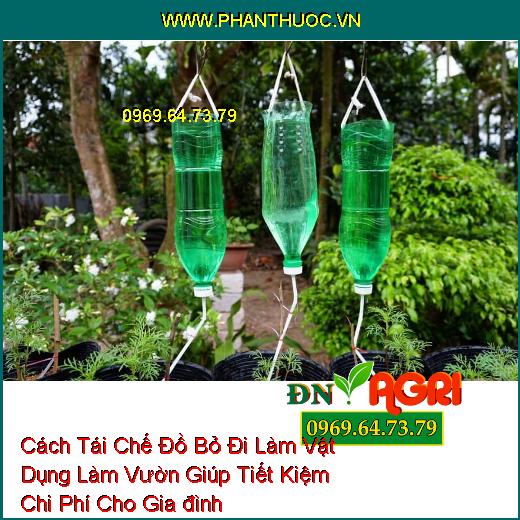 Cách Tái Chế Đồ Bỏ Đi Làm Vật Dụng Làm Vườn Giúp Tiết Kiệm Chi Phí Cho Gia đình