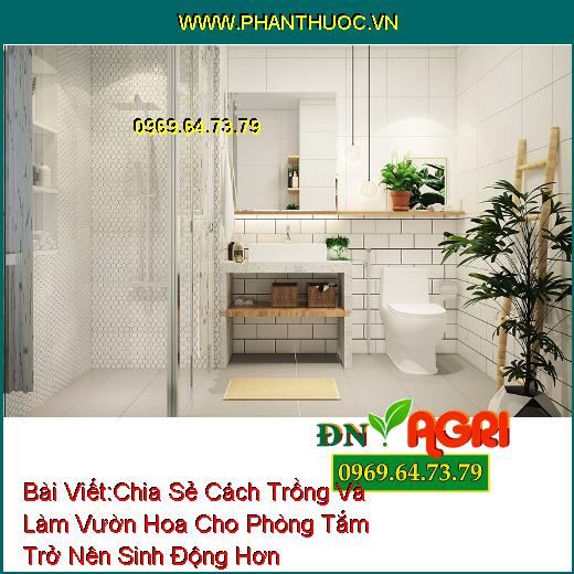 Chia Sẻ Cách Trồng Và Làm Vườn Hoa Cho Phòng Tắm Trở Nên Sinh Động Hơn