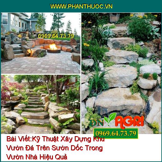 Kỹ Thuật Xây Dựng Khu Vườn Đá Trên Sườn Dốc Trong Vườn Nhà Hiệu Quả