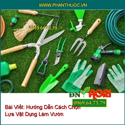 Hướng Dẫn Cách Chọn Lựa Vật Dụng Làm Vườn Giúp Cây Trồng Được Phát Triển Mạnh