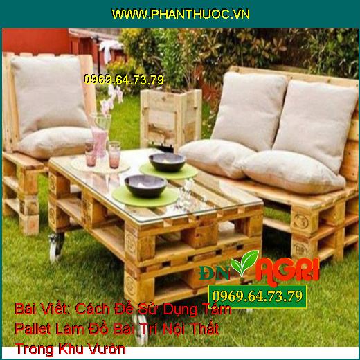 Cách Để Sử Dụng Tấm Pallet Làm Đồ Bài Trí Nội Thất Trong Khu Vườn Thêm Phần Mới Lạ