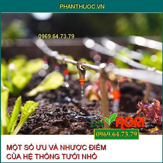 MỘT SỐ ƯU VÀ NHƯỢC ĐIỂM CỦA HỆ THỐNG TƯỚI NHỎ GIỌT