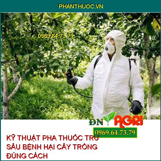 KỸ THUẬT PHA THUỐC TRỪ SÂU BỆNH HẠI CÂY TRỒNG ĐÚNG CÁCH