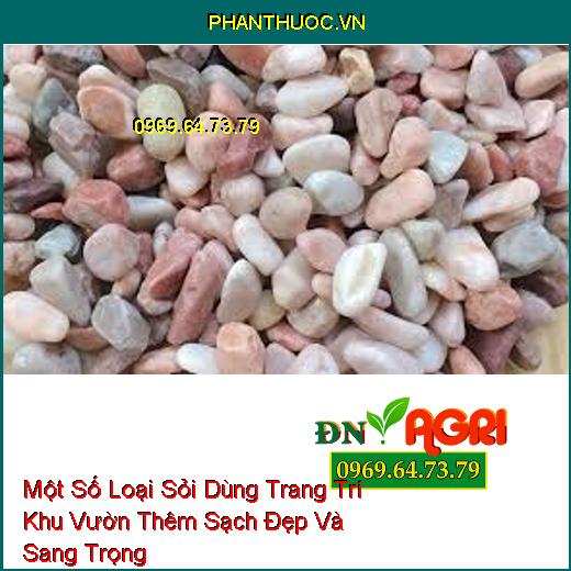 Một Số Loại Sỏi Dùng Trang Trí Khu Vườn Thêm Sạch Đẹp Và Sang Trọng 