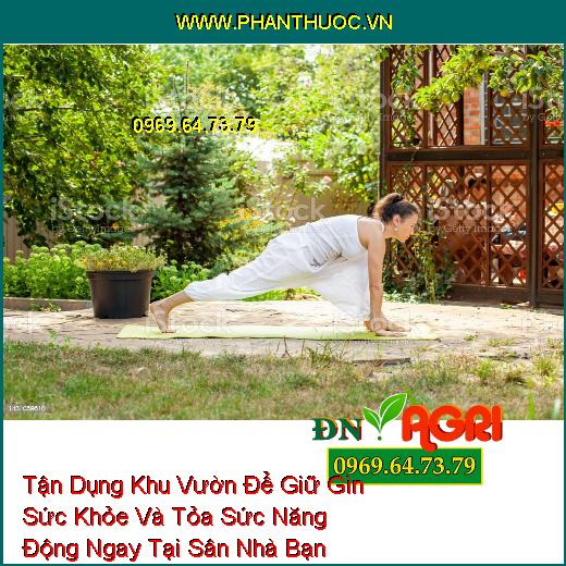 Tận Dụng Khu Vườn Để Giữ Gìn Sức Khỏe Và Tỏa Sức Năng Động Ngay Tại Sân Nhà Bạn