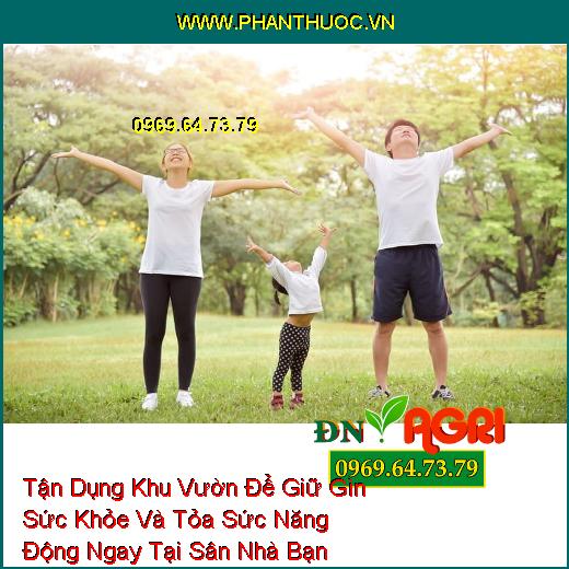 Tận Dụng Khu Vườn Để Giữ Gìn Sức Khỏe Và Tỏa Sức Năng Động Ngay Tại Sân Nhà Bạn