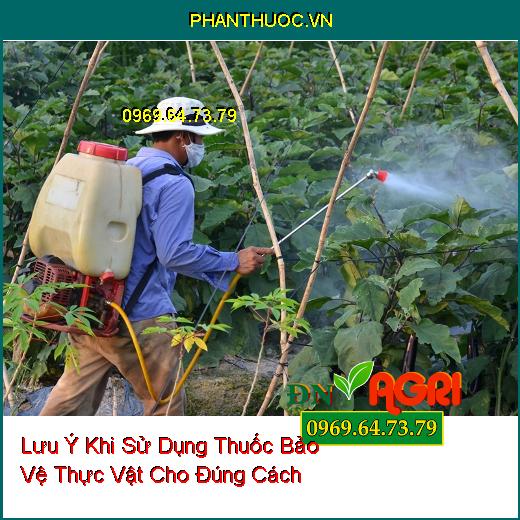 Lưu Ý Khi Sử Dụng Thuốc Bảo Vệ Thực Vật Cho Đúng Cách