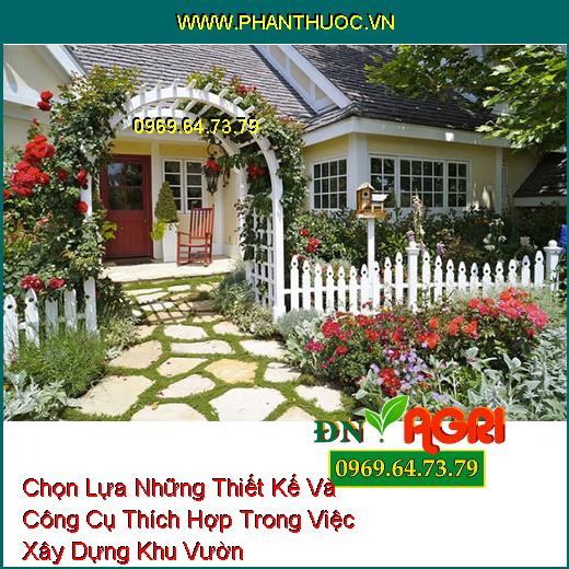 Chọn Lựa Những Thiết Kế Và Công Cụ Thích Hợp Trong Việc Xây Dựng Khu Vườn