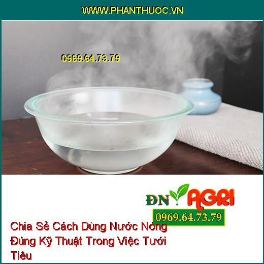 Chia Sẻ Cách Dùng Nước Nóng Đúng Kỹ Thuật Trong Việc Tưới Tiêu