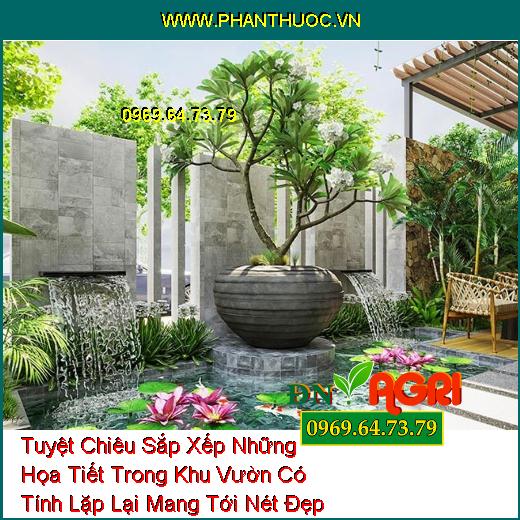 Tuyệt Chiêu Sắp Xếp Những Họa Tiết Trong Khu Vườn Có Tính Lặp Lại Mang Tới Nét Đẹp Sang Trọng