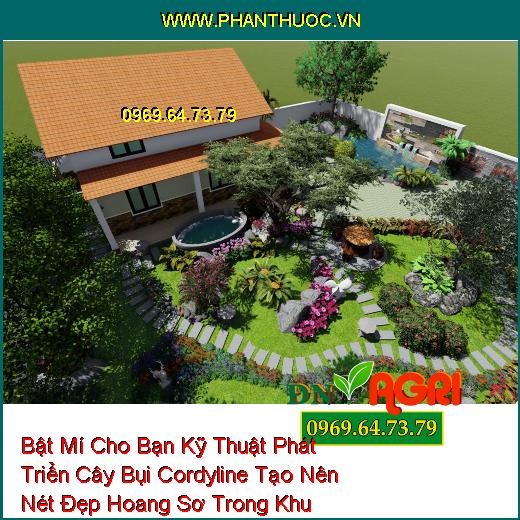 Bật Mí Cho Bạn Kỹ Thuật Phát Triển Cây Bụi Cordyline Tạo Nên Nét Đẹp Hoang Sơ Trong Khu Vườn