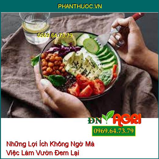 Những Lợi Ích Không Ngờ Mà Việc Làm Vườn Đem Lại 