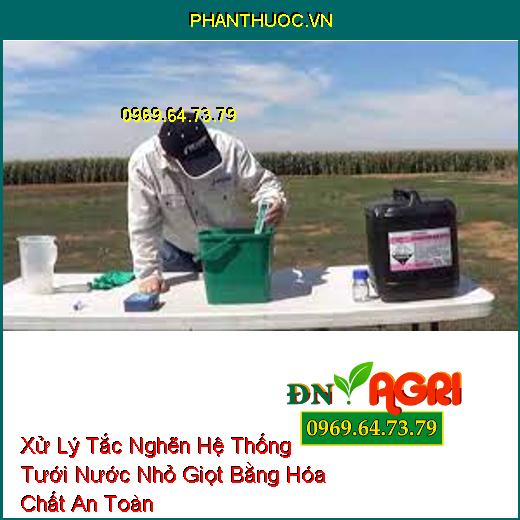 Xử Lý Tắc Nghẽn Hệ Thống Tưới Nước Nhỏ Giọt Bằng Hóa Chất An Toàn