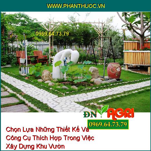 Chọn Lựa Những Thiết Kế Và Công Cụ Thích Hợp Trong Việc Xây Dựng Khu Vườn