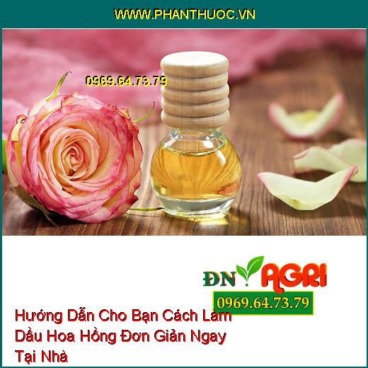 Hướng Dẫn Cho Bạn Cách Làm Dầu Hoa Hồng Đơn Giản Ngay Tại Nhà