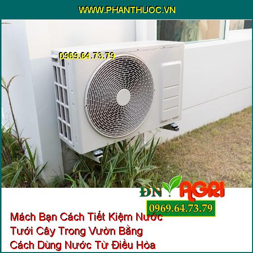 Mách Bạn Cách Tiết Kiệm Nước Tưới Cây Trong Vườn Bằng Cách Dùng Nước Từ Điều Hòa