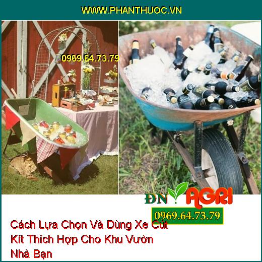 Cách Lựa Chọn Và Dùng Xe Cút Kít Thích Hợp Cho Khu Vườn Nhà Bạn