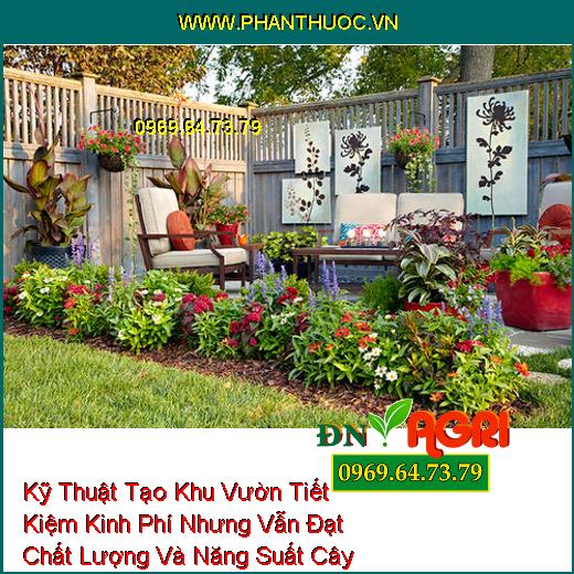 Kỹ Thuật Tạo Khu Vườn Tiết Kiệm Kinh Phí Nhưng Vẫn Đạt Chất Lượng Và Năng Suất Cây Trồng